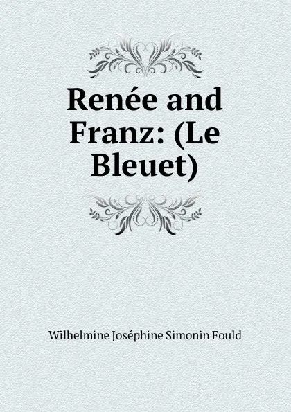 Обложка книги Renee and Franz: (Le Bleuet), Wilhelmine Joséphine Simonin Fould