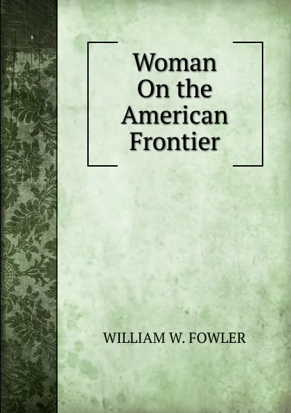 Обложка книги Woman On the American Frontier, WILLIAM W. FOWLER