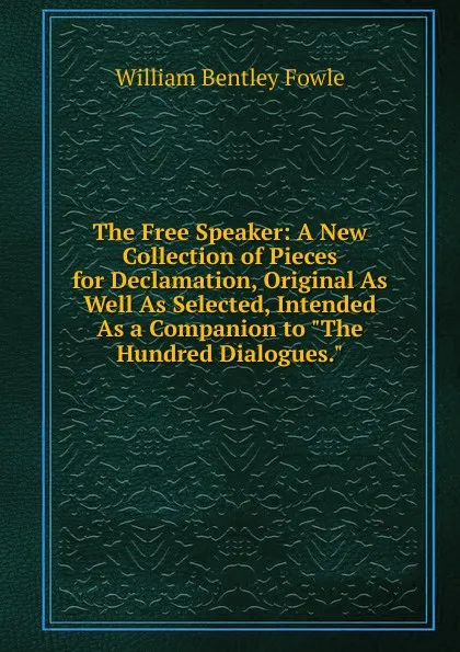 Обложка книги The Free Speaker: A New Collection of Pieces for Declamation, Original As Well As Selected, Intended As a Companion to 