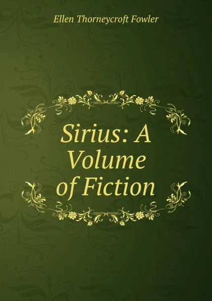 Обложка книги Sirius: A Volume of Fiction, Fowler Ellen Thorneycroft