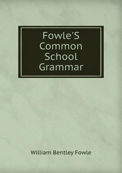 Обложка книги Fowle.S Common School Grammar, William Bentley Fowle