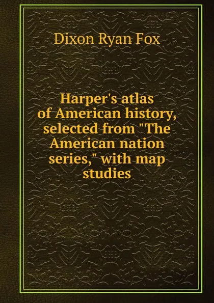 Обложка книги Harper.s atlas of American history, selected from 