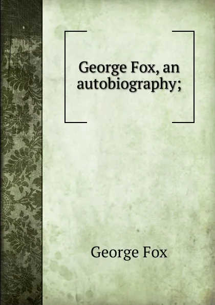 Обложка книги George Fox, an autobiography;, Fox George