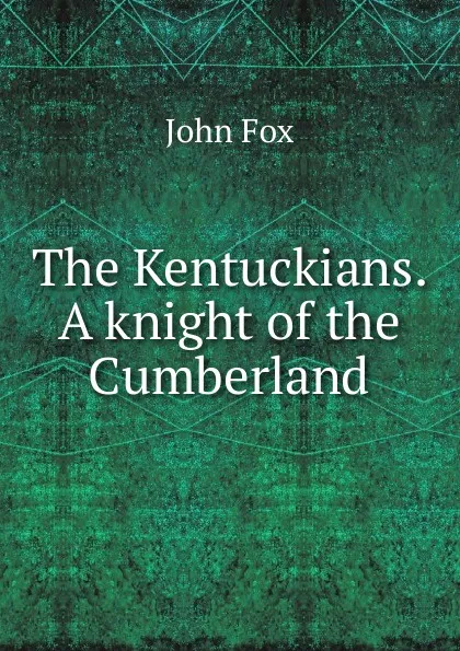 Обложка книги The Kentuckians. A knight of the Cumberland, Fox John