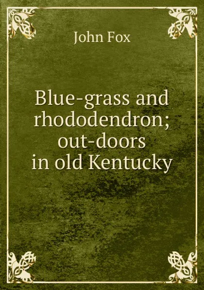 Обложка книги Blue-grass and rhododendron; out-doors in old Kentucky, Fox John