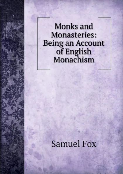 Обложка книги Monks and Monasteries: Being an Account of English Monachism, Samuel Fox