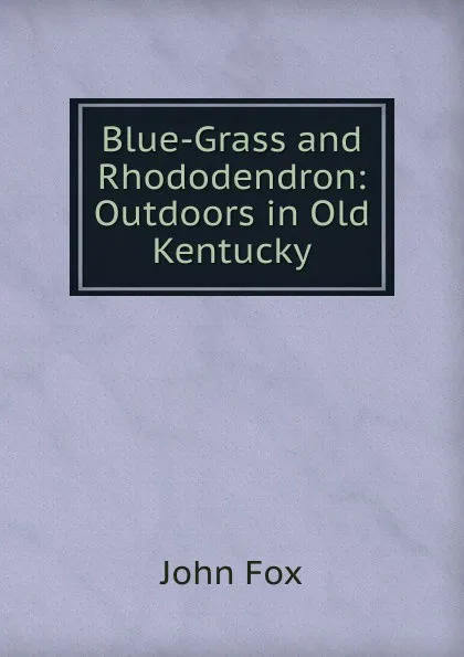 Обложка книги Blue-Grass and Rhododendron: Outdoors in Old Kentucky, Fox John