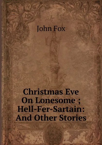 Обложка книги Christmas Eve On Lonesome ; Hell-Fer-Sartain: And Other Stories, Fox John