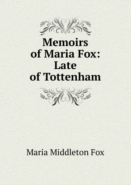 Обложка книги Memoirs of Maria Fox: Late of Tottenham, Maria Middleton Fox