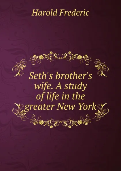 Обложка книги Seth.s brother.s wife. A study of life in the greater New York, Frederic Harold