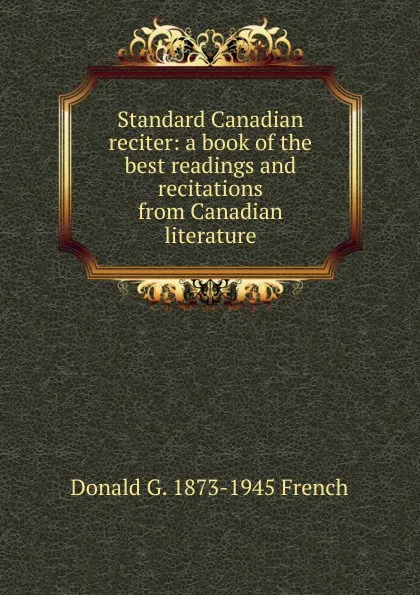 Обложка книги Standard Canadian reciter: a book of the best readings and recitations from Canadian literature, Donald G. 1873-1945 French