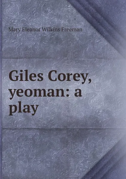 Обложка книги Giles Corey, yeoman: a play, Mary Eleanor Wilkins Freeman