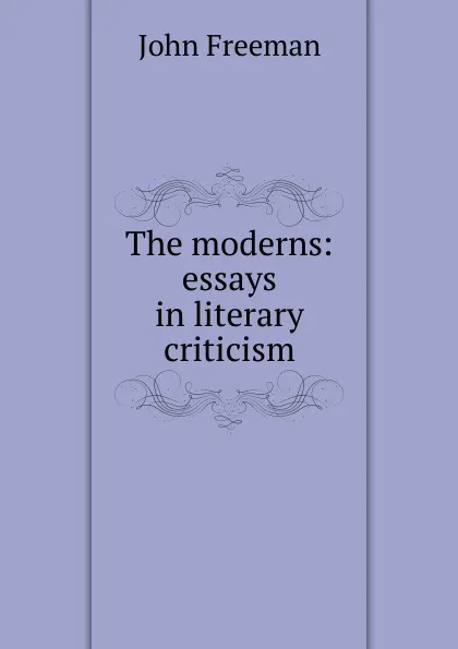 Обложка книги The moderns: essays in literary criticism, John Freeman