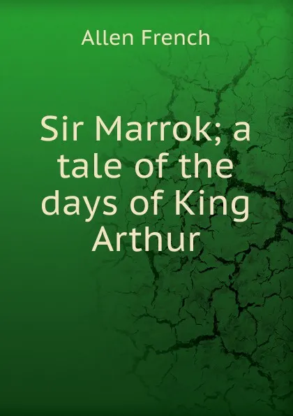 Обложка книги Sir Marrok; a tale of the days of King Arthur, Allen French