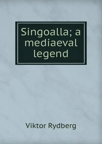 Обложка книги Singoalla; a mediaeval legend, Viktor Rydberg