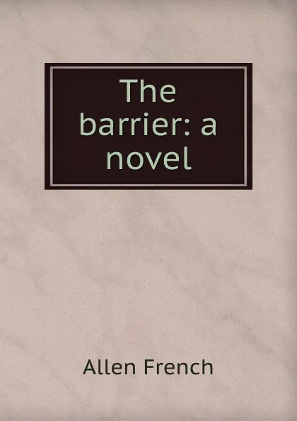 Обложка книги The barrier: a novel, Allen French