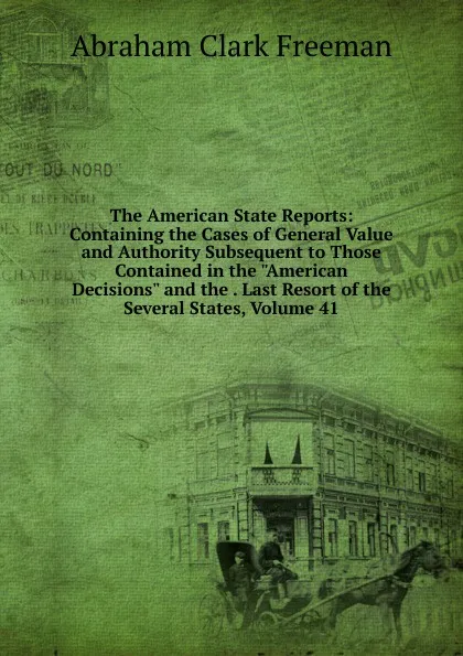 Обложка книги The American State Reports: Containing the Cases of General Value and Authority Subsequent to Those Contained in the 