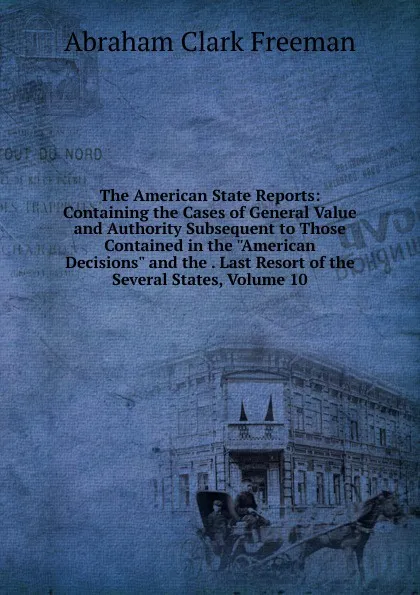 Обложка книги The American State Reports: Containing the Cases of General Value and Authority Subsequent to Those Contained in the 