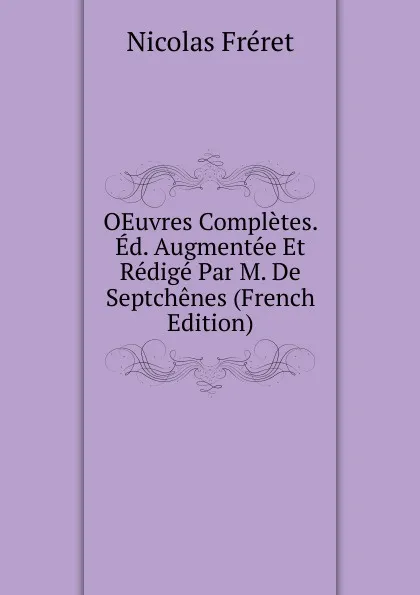 Обложка книги OEuvres Completes. Ed. Augmentee Et Redige Par M. De Septchenes (French Edition), Nicolas Fréret