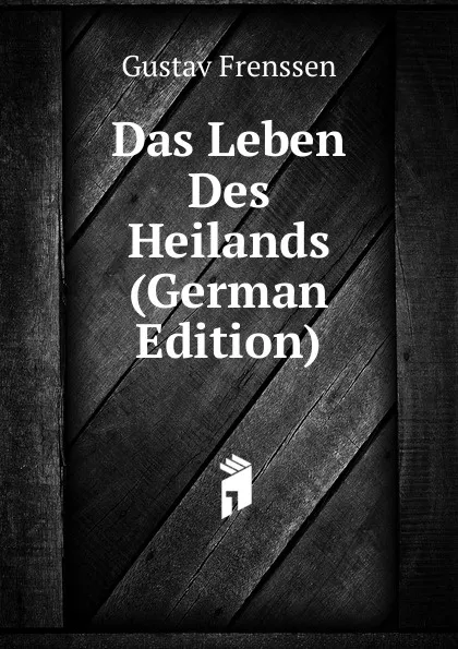 Обложка книги Das Leben Des Heilands (German Edition), Gustav Frenssen