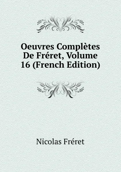 Обложка книги Oeuvres Completes De Freret, Volume 16 (French Edition), Nicolas Fréret