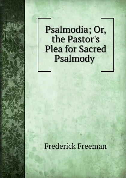 Обложка книги Psalmodia; Or, the Pastor.s Plea for Sacred Psalmody ., Frederick Freeman