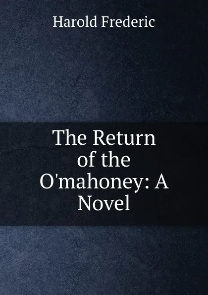 Обложка книги The Return of the O.mahoney: A Novel, Frederic Harold