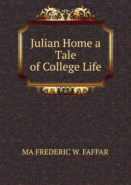 Обложка книги Julian Home a Tale of College Life, MA FREDERIC W. FAFFAR