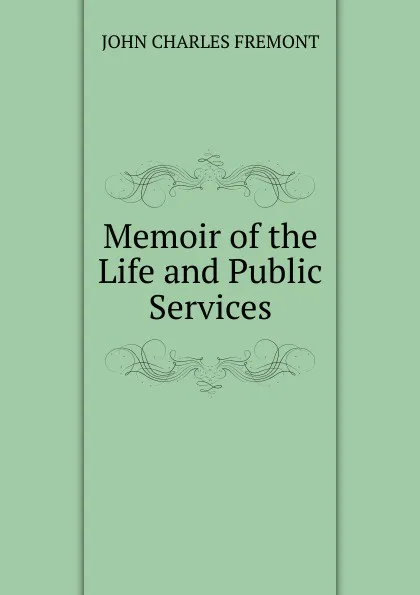 Обложка книги Memoir of the Life and Public Services, John Charles Frémont