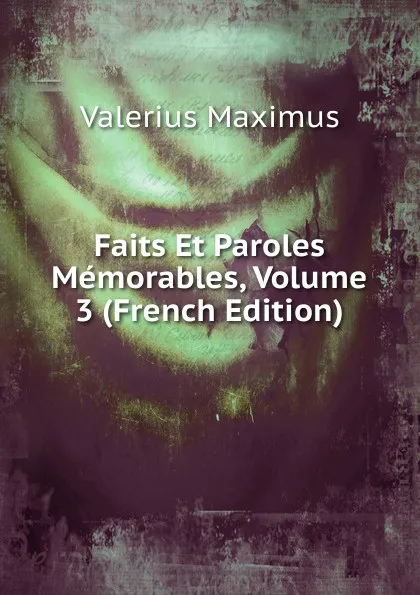 Обложка книги Faits Et Paroles Memorables, Volume 3 (French Edition), Valerius Maximus