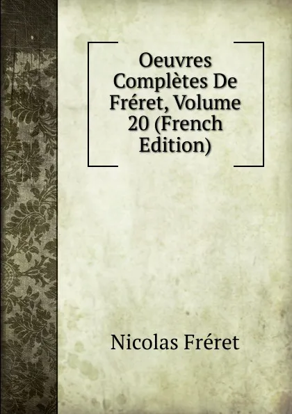 Обложка книги Oeuvres Completes De Freret, Volume 20 (French Edition), Nicolas Fréret