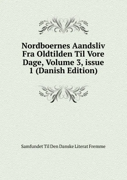 Обложка книги Nordboernes Aandsliv Fra Oldtilden Til Vore Dage, Volume 3,.issue 1 (Danish Edition), Samfundet Til Den Danske Literat Fremme