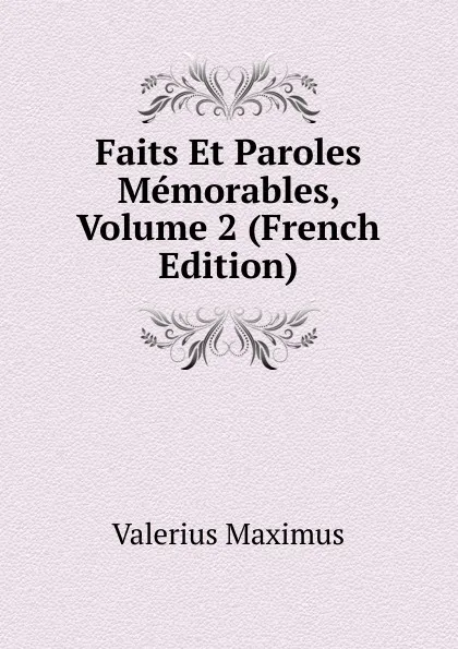 Обложка книги Faits Et Paroles Memorables, Volume 2 (French Edition), Valerius Maximus