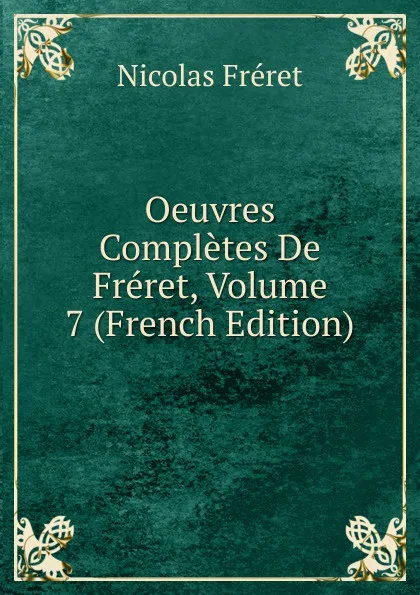 Обложка книги Oeuvres Completes De Freret, Volume 7 (French Edition), Nicolas Fréret