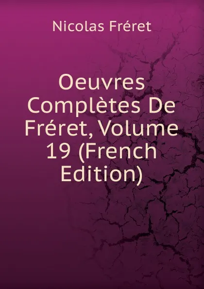 Обложка книги Oeuvres Completes De Freret, Volume 19 (French Edition), Nicolas Fréret