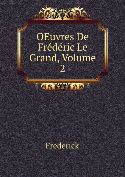 Обложка книги OEuvres De Frederic Le Grand, Volume 2, Frederick