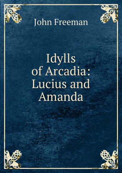 Обложка книги Idylls of Arcadia: Lucius and Amanda, John Freeman