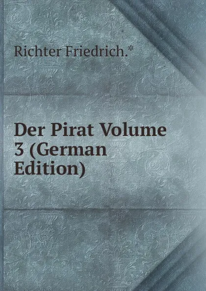 Обложка книги Der Pirat Volume 3 (German Edition), Richter Friedrich.*