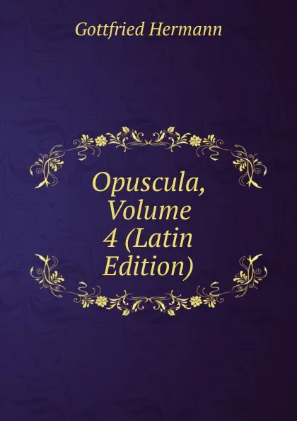 Обложка книги Opuscula, Volume 4 (Latin Edition), Gottfried Hermann