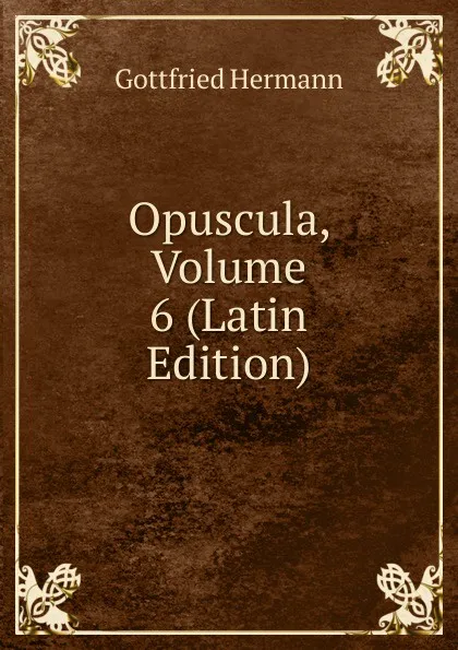 Обложка книги Opuscula, Volume 6 (Latin Edition), Gottfried Hermann