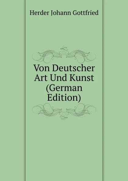 Обложка книги Von Deutscher Art Und Kunst (German Edition), Herder Johann Gottfried