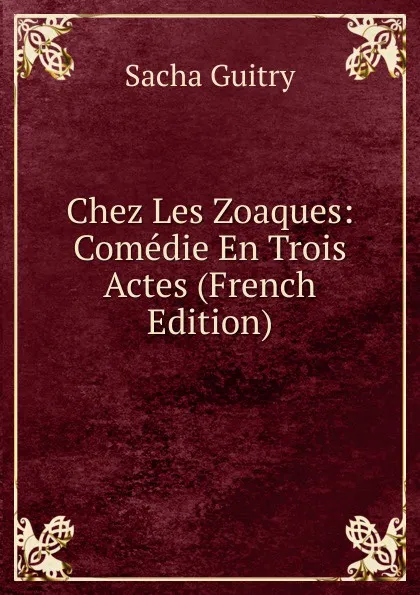 Обложка книги Chez Les Zoaques: Comedie En Trois Actes (French Edition), Sacha Guitry