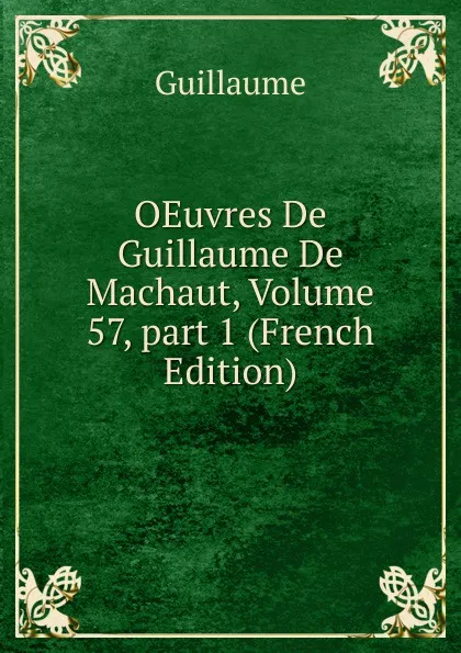 Обложка книги OEuvres De Guillaume De Machaut, Volume 57,.part 1 (French Edition), Guillaume