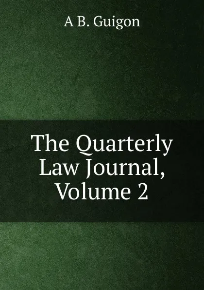 Обложка книги The Quarterly Law Journal, Volume 2, A B. Guigon