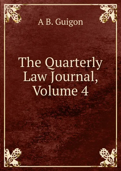 Обложка книги The Quarterly Law Journal, Volume 4, A B. Guigon