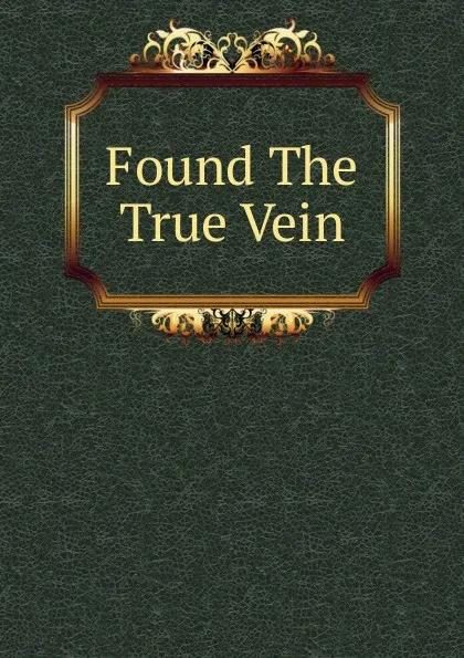 Обложка книги Found The True Vein, 