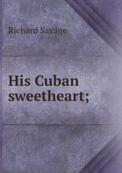 Обложка книги His Cuban sweetheart;, Richard Savage