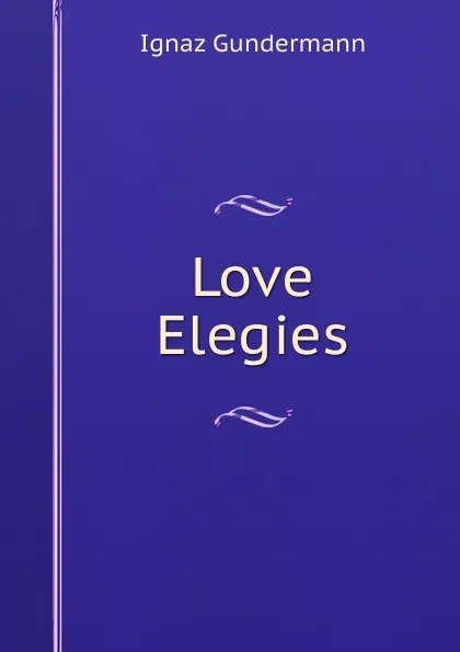 Обложка книги Love Elegies, Ignaz Gundermann