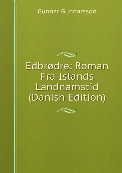 Обложка книги Edbr.dre: Roman Fra Islands Landnamstid (Danish Edition), Gunnar Gunnarsson