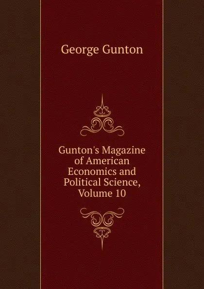 Обложка книги Gunton.s Magazine of American Economics and Political Science, Volume 10, George Gunton